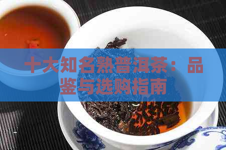 十大知名熟普洱茶：品鉴与选购指南