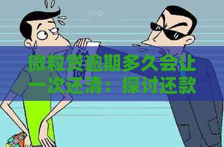 微粒贷逾期多久会让一次还清：探讨还款方式与影响