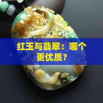 红玉与翡翠：哪个更优质？