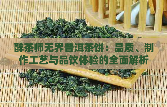 醉茶师无界普洱茶饼：品质、制作工艺与品饮体验的全面解析