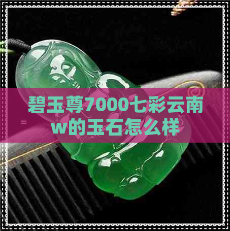 碧玉尊7000七彩云南w的玉石怎么样