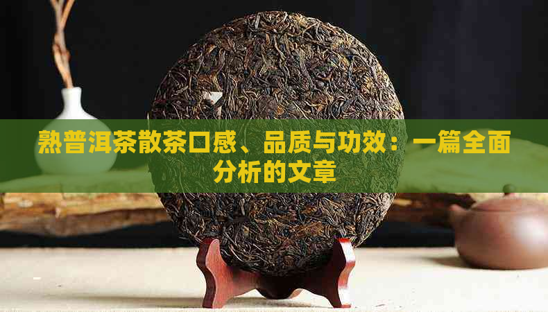 熟普洱茶散茶口感、品质与功效：一篇全面分析的文章