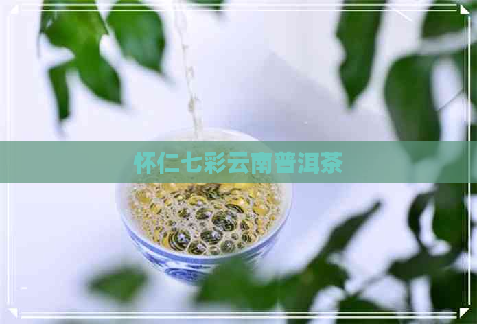 怀仁七彩云南普洱茶