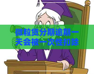 微粒贷分期逾期一天会被一次性扣除吗