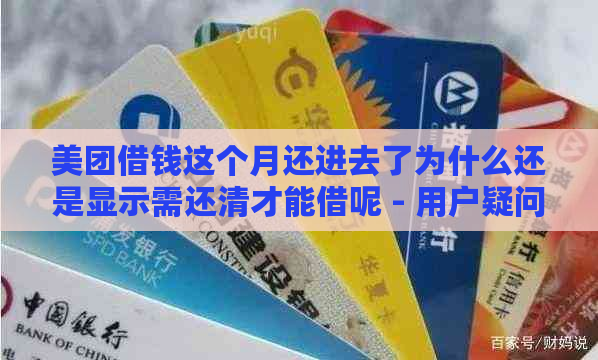 美团借钱这个月还进去了为什么还是显示需还清才能借呢 - 用户疑问解答