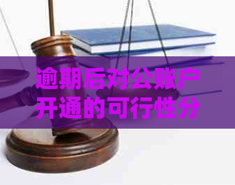 逾期后对公账户开通的可行性分析及相关问题探讨