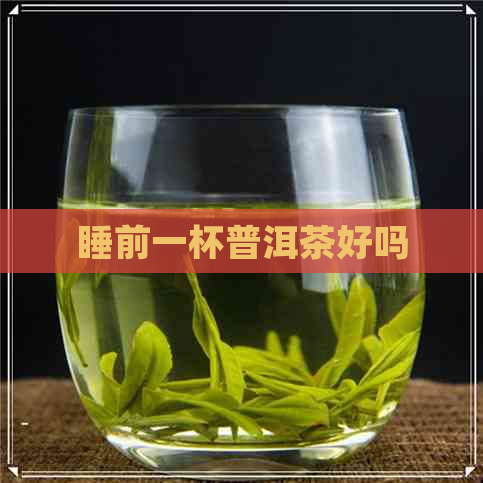 睡前一杯普洱茶好吗