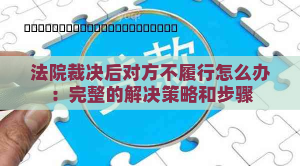 法院裁决后对方不履行怎么办：完整的解决策略和步骤