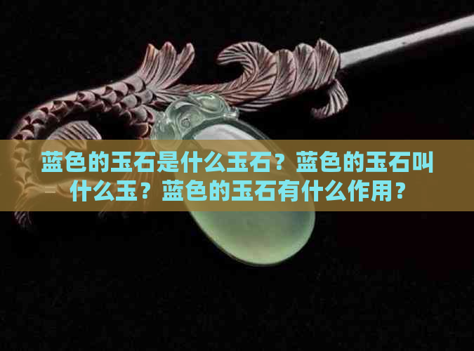 蓝色的玉石是什么玉石？蓝色的玉石叫什么玉？蓝色的玉石有什么作用？