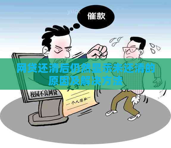 网贷还清后仍然显示未还清的原因及解决方法