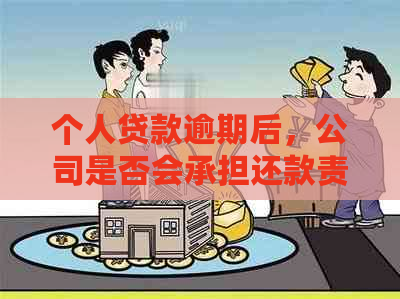 个人贷款逾期后，公司是否会承担还款责任？逾期贷款的后果及安全性探讨