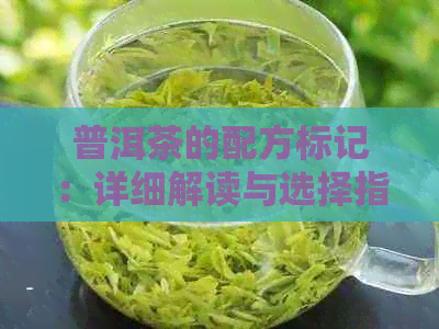 普洱茶的配方标记：详细解读与选择指南，了解如何选购与品鉴