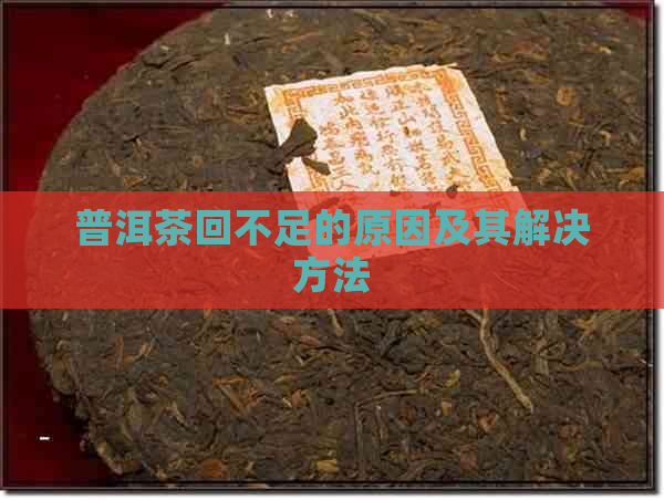 普洱茶回不足的原因及其解决方法