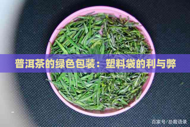 普洱茶的绿色包装：塑料袋的利与弊