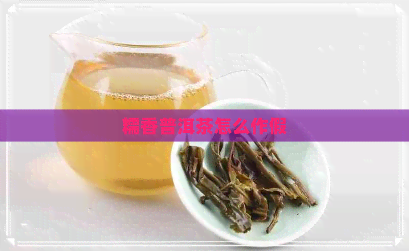 糯香普洱茶怎么作假