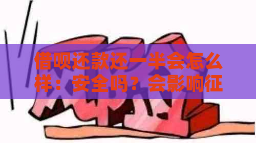 借呗还款还一半会怎么样：安全吗？会影响吗？