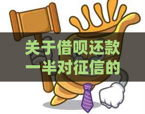 关于借呗还款一半对的影响：详细解答与分析