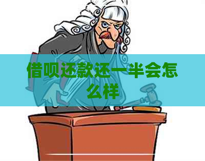 借呗还款还一半会怎么样