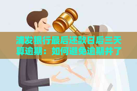 浦发银行最后还款日后三天算逾期：如何避免逾期并了解相关政策？