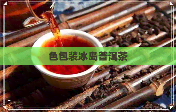 色包装冰岛普洱茶