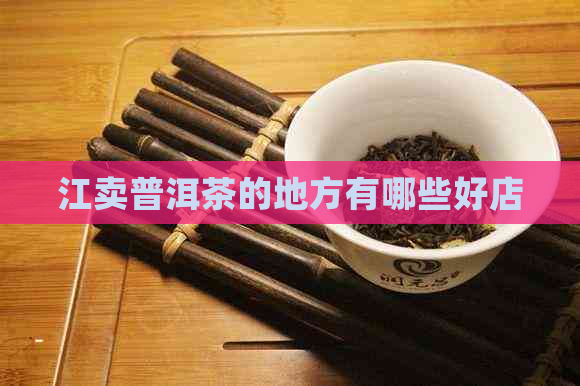 江卖普洱茶的地方有哪些好店