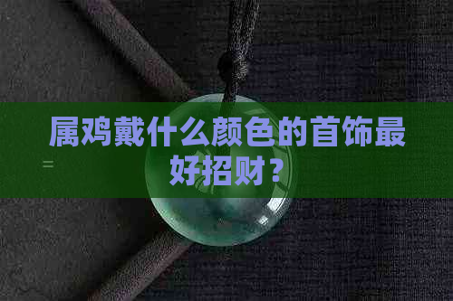 属鸡戴什么颜色的首饰更好招财？