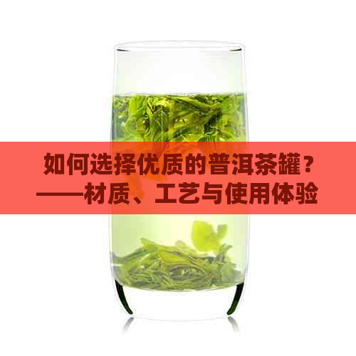 如何选择优质的普洱茶罐？——材质、工艺与使用体验的综合考量