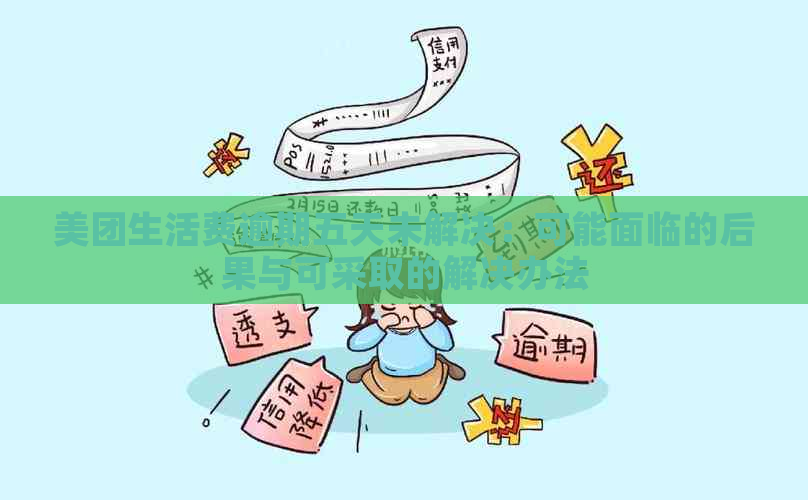 美团生活费逾期五天未解决：可能面临的后果与可采取的解决办法