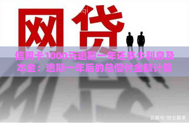 信用卡1000元逾期一年还多少利息及本金：逾期一年后的总偿付金额计算