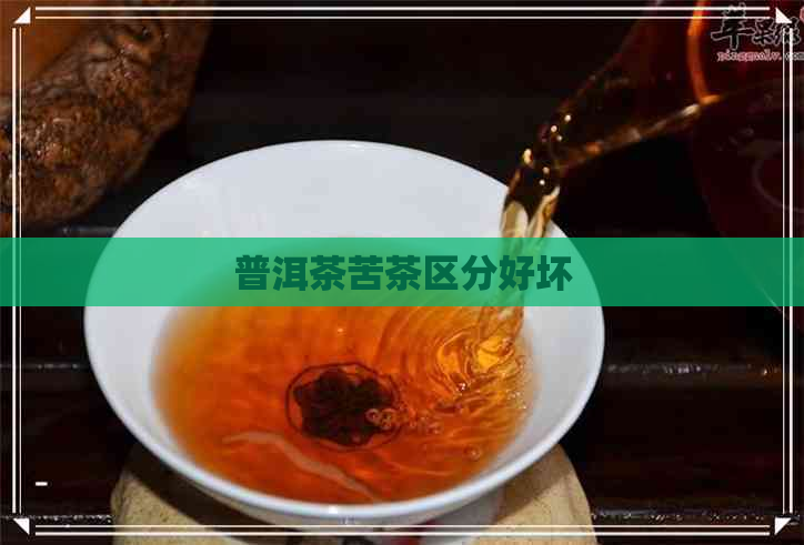 普洱茶苦茶区分好坏