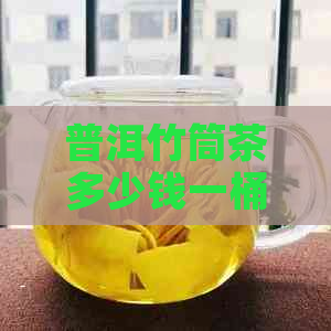 普洱竹筒茶多少钱一桶，口感怎么样？