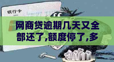 网商贷逾期几天又全部还了,额度停了,多久可以回复-网商贷逾期一次要多久才会重新给额度