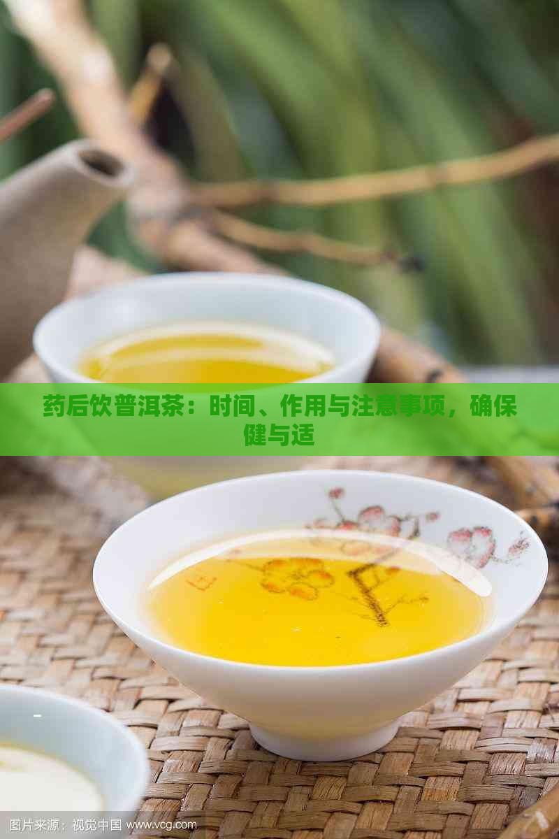 药后饮普洱茶：时间、作用与注意事项，确保健与适