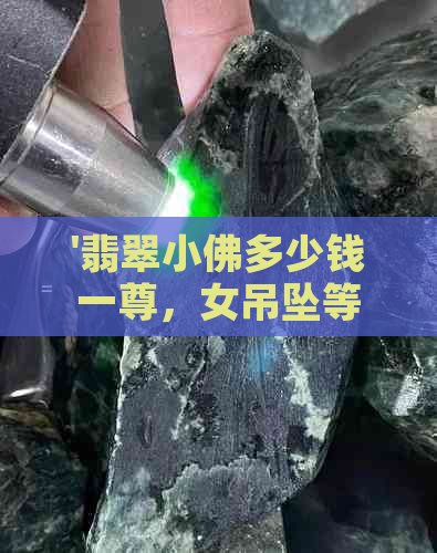 '翡翠小佛多少钱一尊，女吊坠等款式分析'