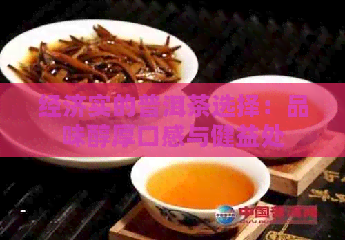 经济实的普洱茶选择：品味醇厚口感与健益处