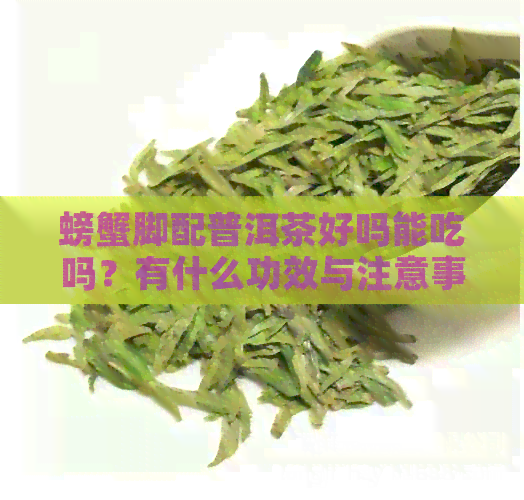 螃蟹脚配普洱茶好吗能吃吗？有什么功效与注意事项？