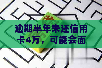 逾期半年未还信用卡4万，可能会面临的后果与解决方案全面解析