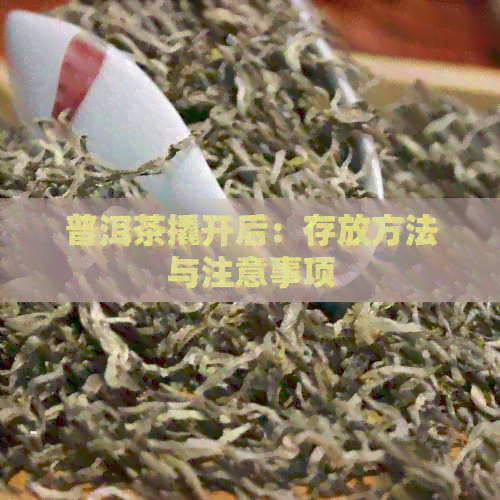 普洱茶撬开后：存放方法与注意事项