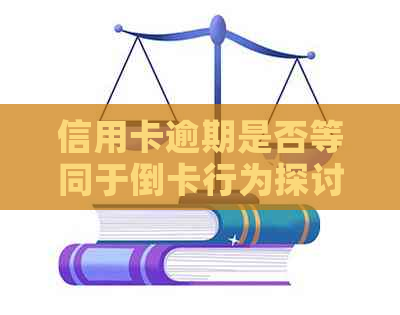 信用卡逾期是否等同于倒卡行为探讨：关键因素与影响全解析