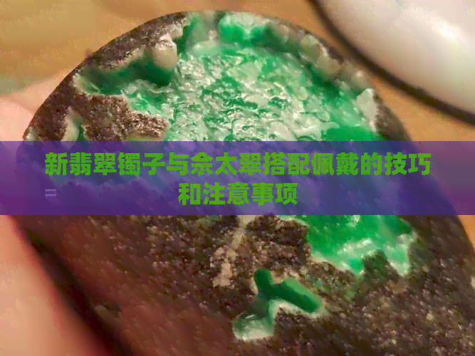 新翡翠镯子与佘太翠搭配佩戴的技巧和注意事项