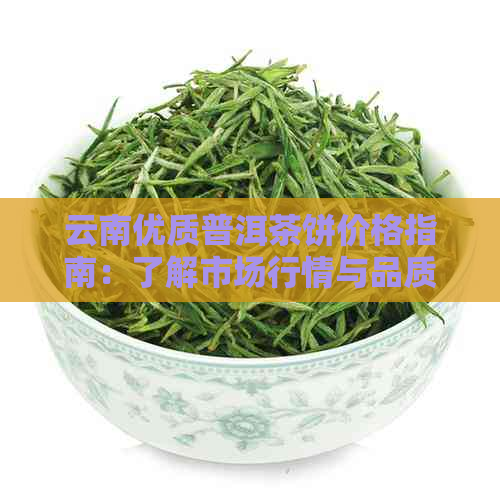 云南优质普洱茶饼价格指南：了解市场行情与品质选择