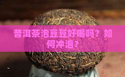 普洱茶泡豆豆好喝吗？如何冲泡？