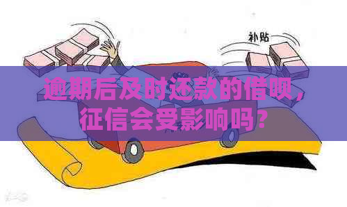 逾期后及时还款的借呗，会受影响吗？