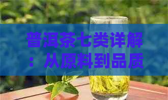 普洱茶七类详解：从原料到品质，一次全面了解第七类普洱茶的奥秘