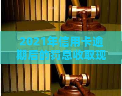 2021年信用卡逾期后的罚息收取现状：如何避免高额债务？