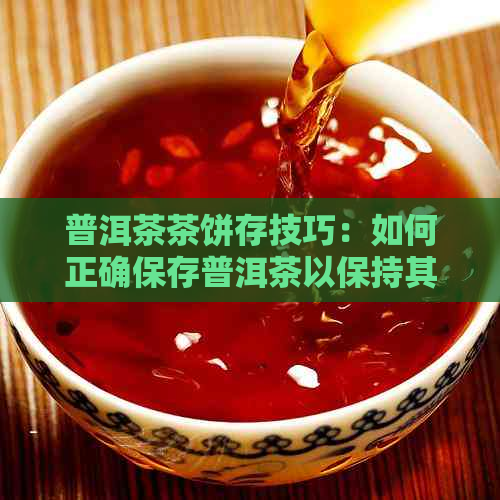 普洱茶茶饼存技巧：如何正确保存普洱茶以保持其品质和口感？