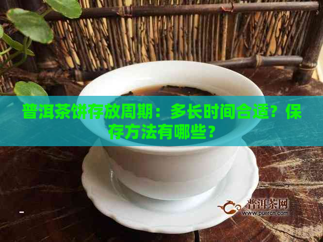 普洱茶饼存放周期：多长时间合适？保存方法有哪些？