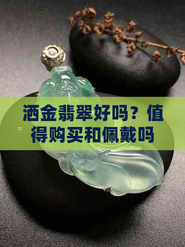 洒金翡翠好吗？值得购买和佩戴吗？这种稀有的翡翠是否真的物有所值？