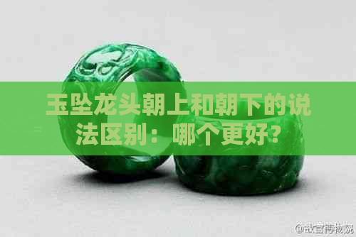 玉坠龙头朝上和朝下的说法区别：哪个更好？