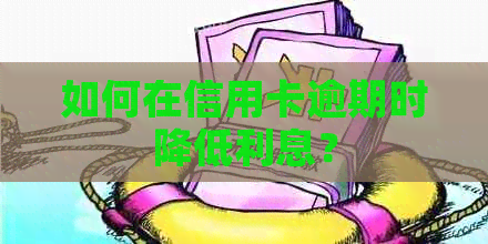 如何在信用卡逾期时降低利息？